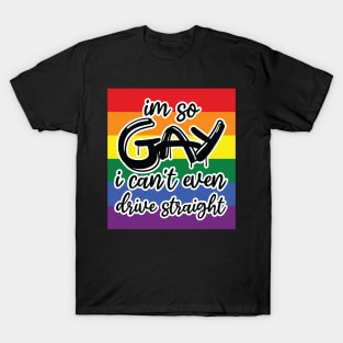 i'm so gay i can't even drive straight T-Shirt